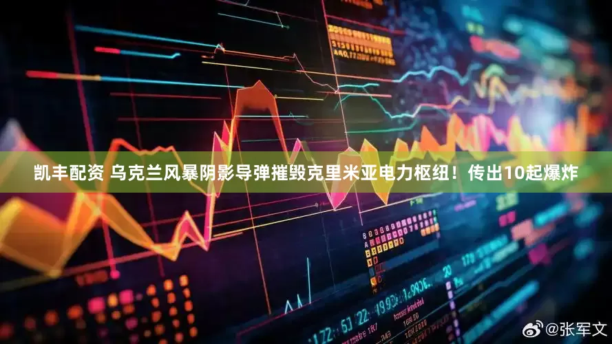 凯丰配资 乌克兰风暴阴影导弹摧毁克里米亚电力枢纽！传出10起爆炸